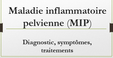 Maladie inflammatoire pelvienne (MIP)